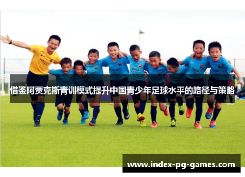借鉴阿贾克斯青训模式提升中国青少年足球水平的路径与策略