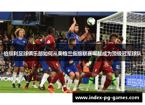 伯恩利足球俱乐部如何从英格兰低级联赛崛起成为顶级冠军球队