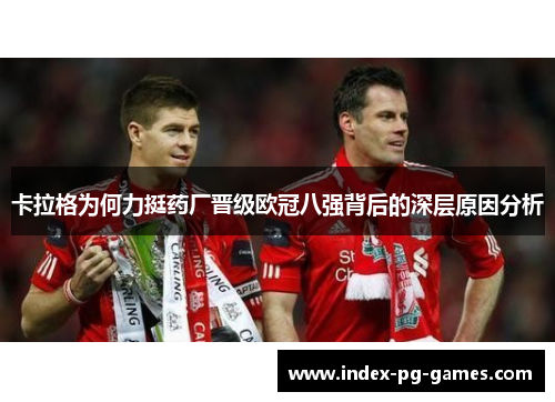卡拉格为何力挺药厂晋级欧冠八强背后的深层原因分析