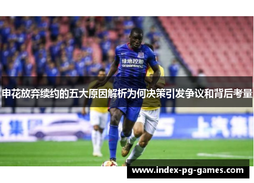 申花放弃续约的五大原因解析为何决策引发争议和背后考量