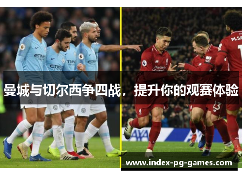 曼城与切尔西争四战，提升你的观赛体验