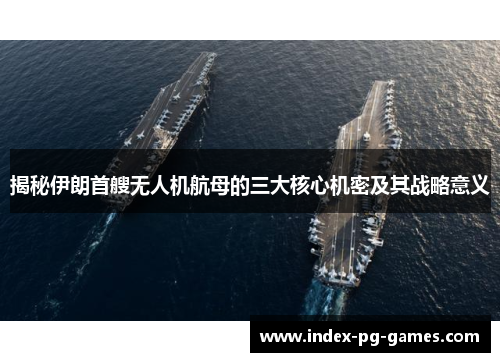 揭秘伊朗首艘无人机航母的三大核心机密及其战略意义