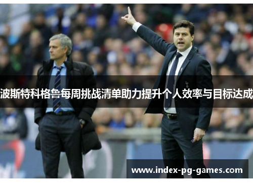 波斯特科格鲁每周挑战清单助力提升个人效率与目标达成 波斯特科格鲁每周挑战清单助力提升个人效率与目标达成