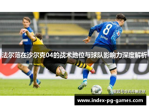 法尔范在沙尔克04的战术地位与球队影响力深度解析