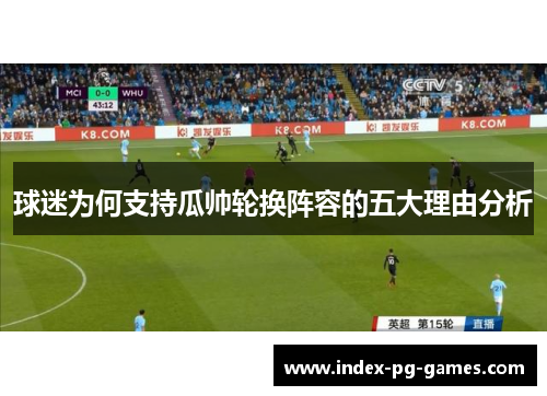 球迷为何支持瓜帅轮换阵容的五大理由分析