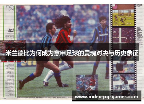 米兰德比为何成为意甲足球的灵魂对决与历史象征