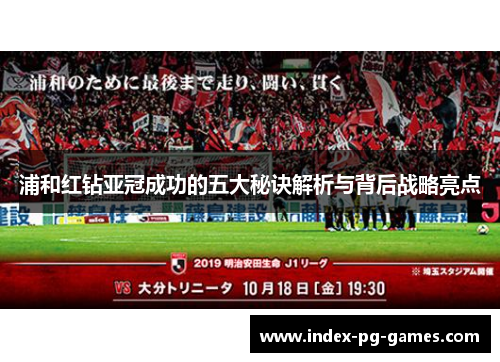 浦和红钻亚冠成功的五大秘诀解析与背后战略亮点 浦和红钻亚冠成功的五大秘诀解析与背后战略亮点