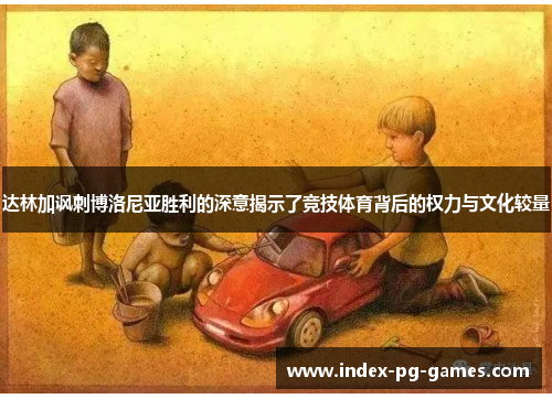达林加讽刺博洛尼亚胜利的深意揭示了竞技体育背后的权力与文化较量 达林加讽刺博洛尼亚胜利的深意揭示了竞技体育背后的权力与文化较量